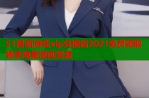 51漫画游戏vip兑换码2021免费领取畅享海量漫画资源