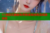 51漫画无删版免费极速离线高清阅读体验