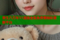 重生八万年51漫画全集免费看精彩更新平台