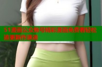 51漫画公众账号精彩漫画免费看轻松追更新作速递