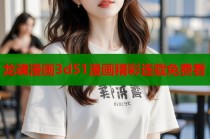 龙魂漫画3d51漫画精彩连载免费看