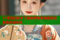 51漫画旧版本下载免费畅享海量高清漫画阅读体验