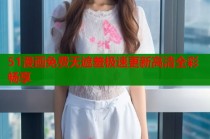 51漫画免费无遮羞极速更新高清全彩畅享