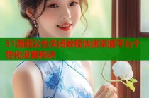 51漫画公告关闭教程快速掌握平台个性化设置秘诀