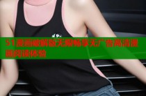 51漫画破解版无限畅享无广告高清漫画阅读体验