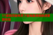 51漫画涩版免费下载海量漫画极速更新体验