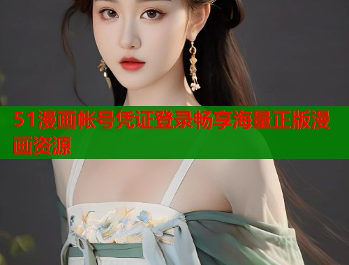 51漫画帐号凭证登录畅享海量正版漫画资源  第1张