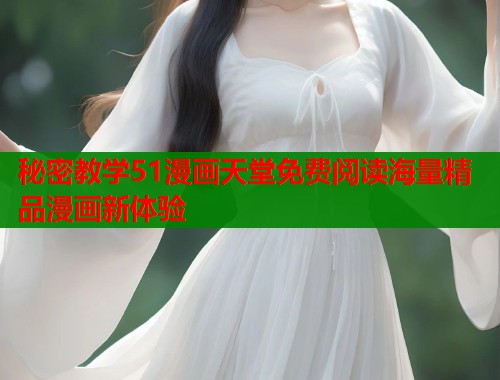 秘密教学51漫画天堂免费阅读海量精品漫画新体验  第1张